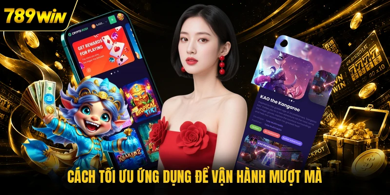 Cách tối ưu ứng dụng để vận hành mượt mà 