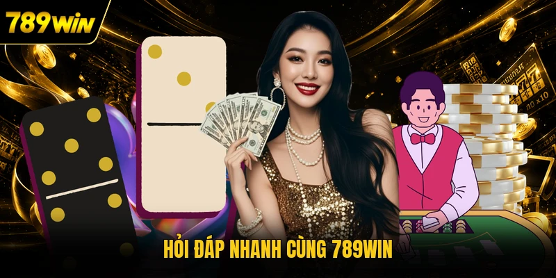 Hỏi đáp nhanh cùng 789WIN 