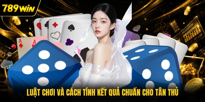 Luật chơi và cách tính kết quả chuẩn cho tân thủ