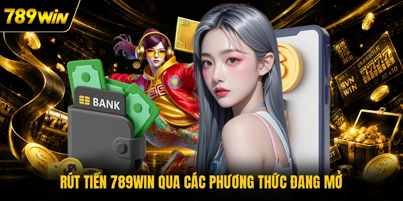 Rút tiền 789WIN qua các phương thức đang mở