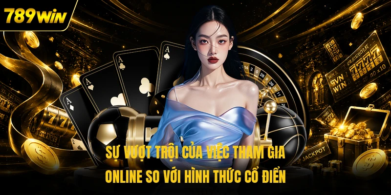 Sự vượt trội của việc tham gia online so với hình thức cổ điển